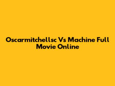 Oscarmitchellsc Vs Machine Full Movie Online