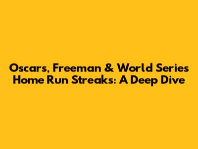 Oscars, Freeman & World Series Home Run Streaks: A Deep Dive