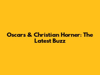 Oscars & Christian Horner: The Latest Buzz