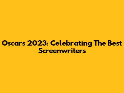 Oscars 2023: Celebrating The Best Screenwriters