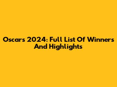 Oscars 2024: Full List Of Winners And Highlights