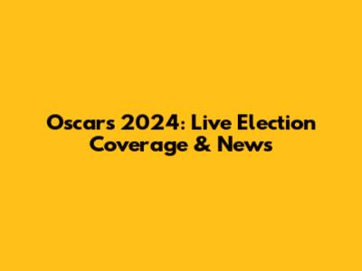 Oscars 2024: Live Election Coverage & News