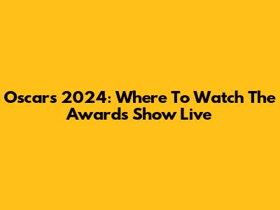 Oscars 2024: Where To Watch The Awards Show Live