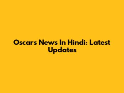 Oscars News In Hindi: Latest Updates