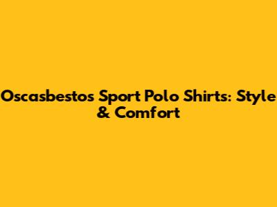 Oscasbestos Sport Polo Shirts: Style & Comfort