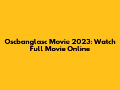 Oscbanglasc Movie 2023: Watch Full Movie Online