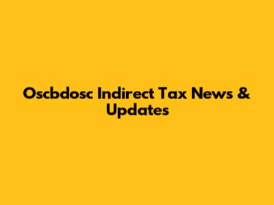 Oscbdosc Indirect Tax News & Updates