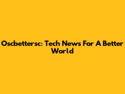 Oscbettersc: Tech News For A Better World