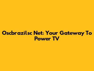 Oscbrazilsc Net: Your Gateway To Power TV