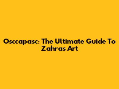 Osccapasc: The Ultimate Guide To Zahra's Art