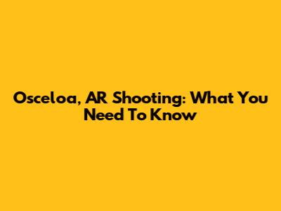 Osceloa, AR Shooting: What You Need To Know