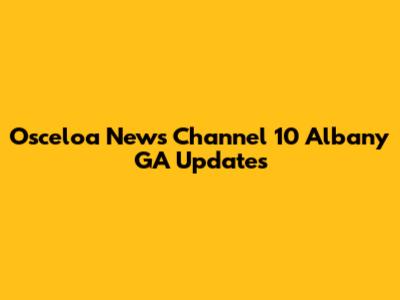 Osceloa News Channel 10 Albany GA Updates