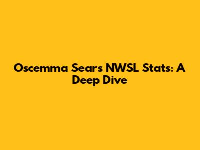 Oscemma Sears NWSL Stats: A Deep Dive