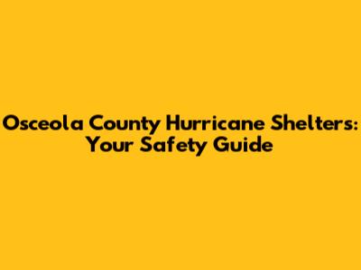 Osceola County Hurricane Shelters: Your Safety Guide