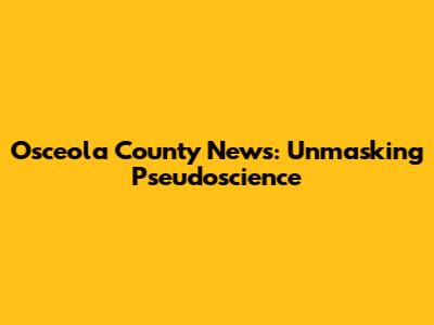 Osceola County News: Unmasking Pseudoscience