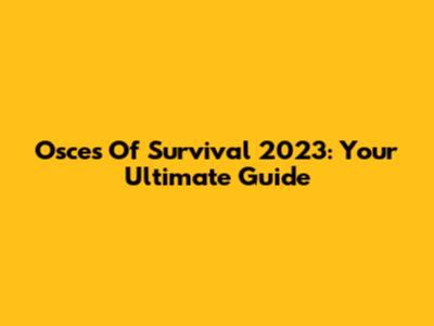 Osces Of Survival 2023: Your Ultimate Guide