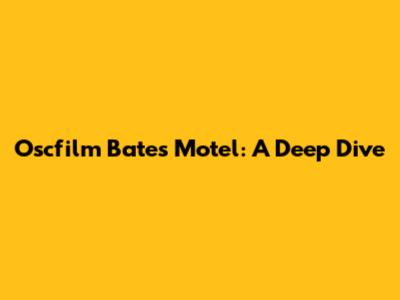 Oscfilm Bates Motel: A Deep Dive