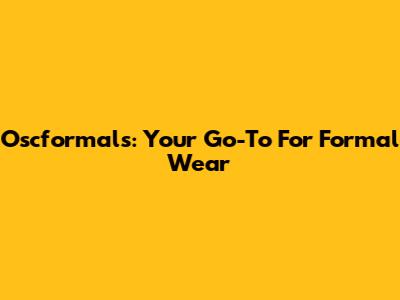 Oscformals: Your Go-To For Formal Wear