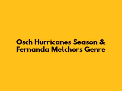 Osch Hurricanes Season & Fernanda Melchor's Genre
