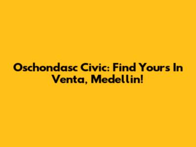 Oschondasc Civic: Find Yours In Venta, Medellin!
