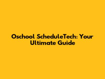 Oschool ScheduleTech: Your Ultimate Guide