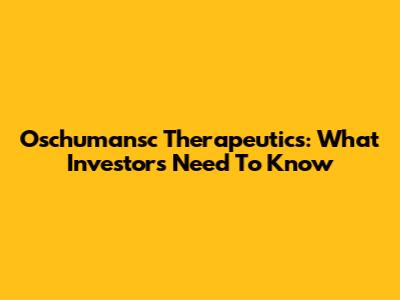 Oschumansc Therapeutics: What Investors Need To Know