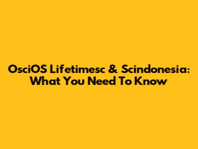 OsciOS Lifetimesc & Scindonesia: What You Need To Know