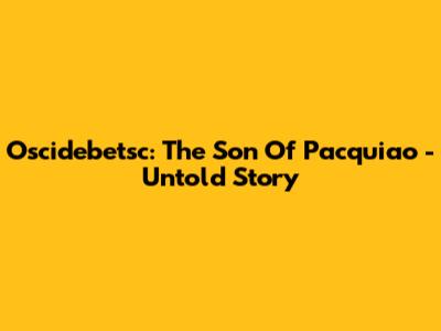 Oscidebetsc: The Son Of Pacquiao - Untold Story