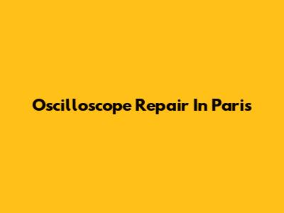 Oscilloscope Repair In Paris