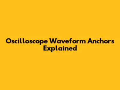 Oscilloscope Waveform Anchors Explained