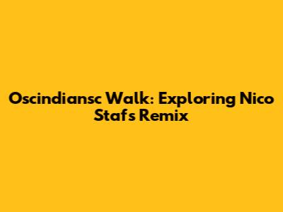 Oscindiansc Walk: Exploring Nico Staf's Remix