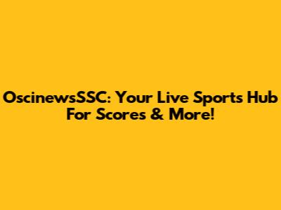 OscinewsSSC: Your Live Sports Hub For Scores & More!