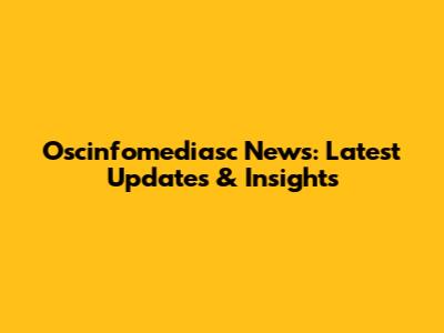 Oscinfomediasc News: Latest Updates & Insights