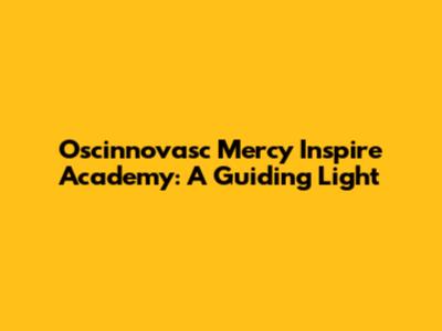 Oscinnovasc Mercy Inspire Academy: A Guiding Light