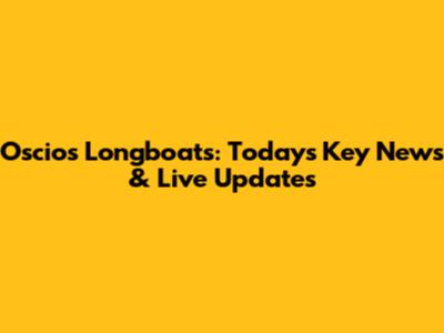 Oscios Longboats: Today's Key News & Live Updates