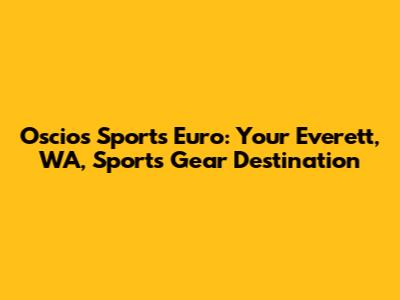 Oscios Sports Euro: Your Everett, WA, Sports Gear Destination