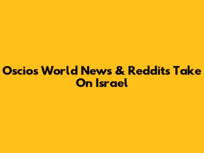 Oscios World News & Reddit's Take On Israel