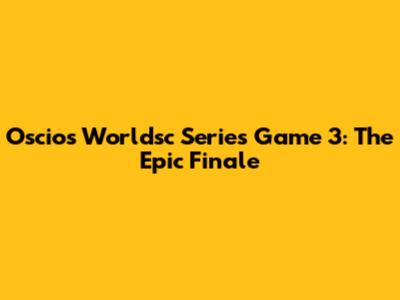 Oscios Worldsc Series Game 3: The Epic Finale
