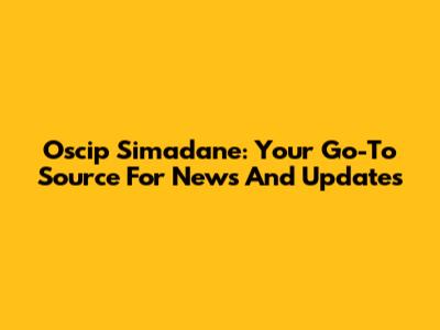 Oscip Simadane: Your Go-To Source For News And Updates