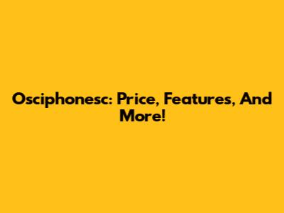 Osciphonesc: Price, Features, And More!