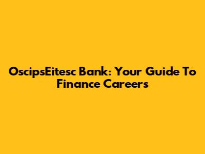 OscipsEitesc Bank: Your Guide To Finance Careers