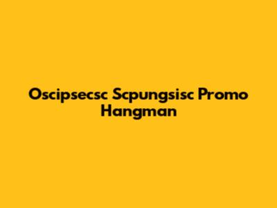 Oscipsecsc Scpungsisc Promo Hangman