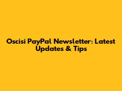 Oscisi PayPal Newsletter: Latest Updates & Tips