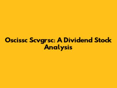 Oscissc Scvgrsc: A Dividend Stock Analysis