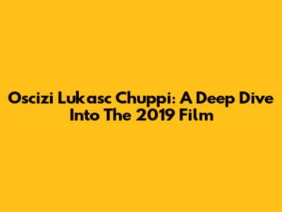 Oscizi Lukasc Chuppi: A Deep Dive Into The 2019 Film