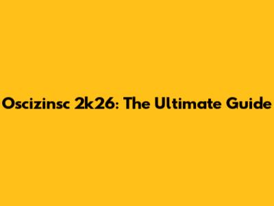 Oscizinsc 2k26: The Ultimate Guide