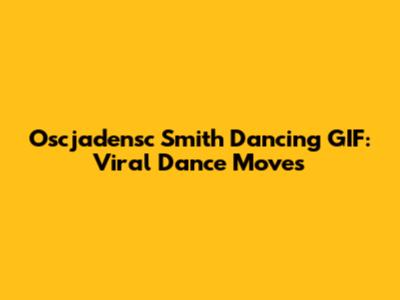 Oscjadensc Smith Dancing GIF: Viral Dance Moves