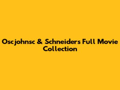 Oscjohnsc & Schneider's Full Movie Collection