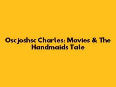 Oscjoshsc Charles: Movies & 'The Handmaid's Tale'