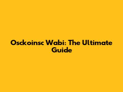 Osckoinsc Wabi: The Ultimate Guide